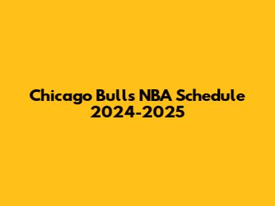 Chicago Bulls NBA Schedule 2024-2025