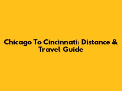 Chicago To Cincinnati: Distance & Travel Guide