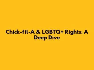Chick-fil-A & LGBTQ+ Rights: A Deep Dive