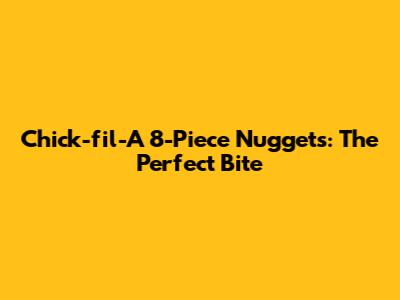 Chick-fil-A 8-Piece Nuggets: The Perfect Bite