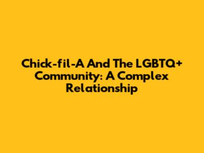 Chick-fil-A And The LGBTQ+ Community: A Complex Relationship