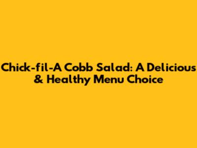 Chick-fil-A Cobb Salad: A Delicious & Healthy Menu Choice