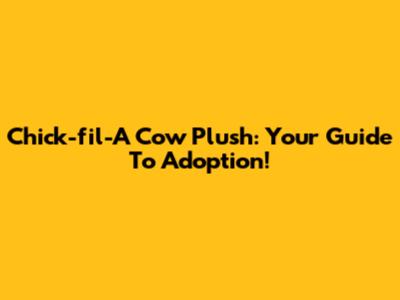 Chick-fil-A Cow Plush: Your Guide To Adoption!