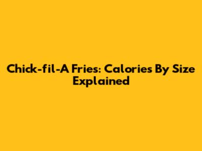 Chick-fil-A Fries: Calories By Size Explained