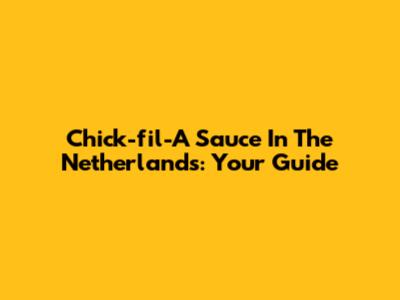 Chick-fil-A Sauce In The Netherlands: Your Guide