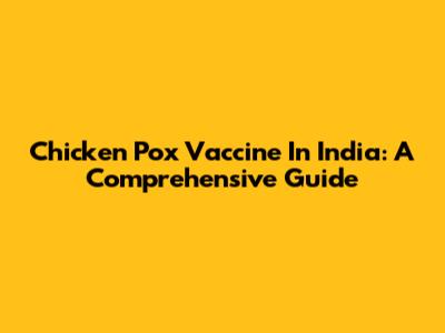 Chicken Pox Vaccine In India: A Comprehensive Guide