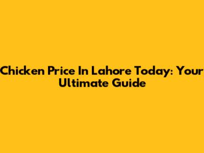 Chicken Price In Lahore Today: Your Ultimate Guide