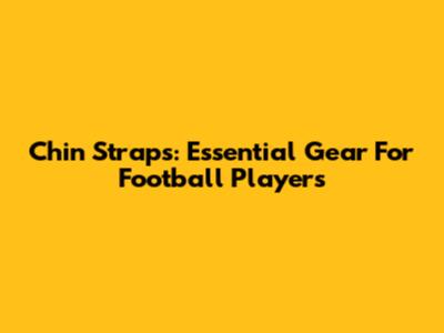 Chin Straps: Essential Gear For Football Players