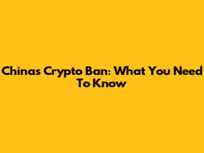 China's Crypto Ban: What You Need To Know