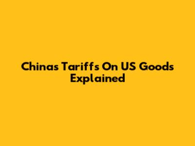 China's Tariffs On US Goods Explained