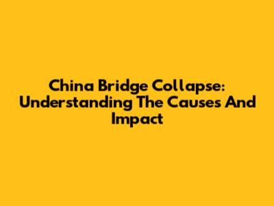 China Bridge Collapse: Understanding The Causes And Impact
