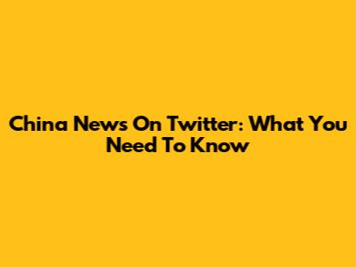 China News On Twitter: What You Need To Know