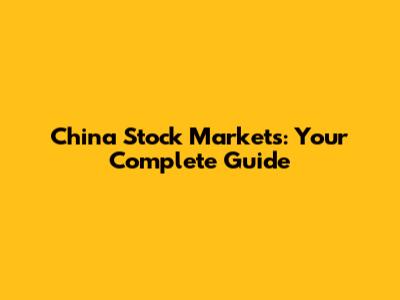 China Stock Markets: Your Complete Guide