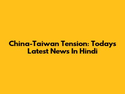 China-Taiwan Tension: Today's Latest News In Hindi