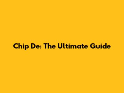 Chip De: The Ultimate Guide