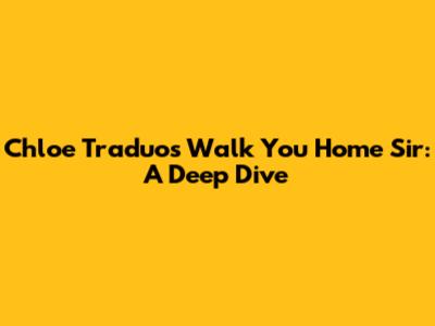 Chloe Traduo's 'Walk You Home Sir': A Deep Dive
