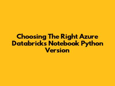 Choosing The Right Azure Databricks Notebook Python Version