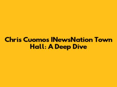 Chris Cuomo's INewsNation Town Hall: A Deep Dive