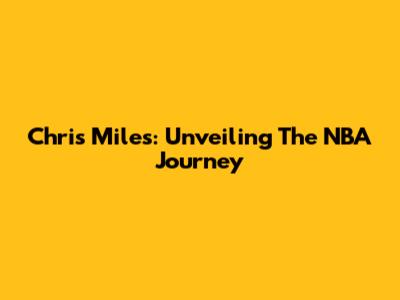 Chris Miles: Unveiling The NBA Journey