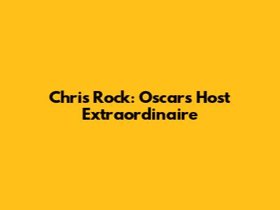 Chris Rock: Oscars Host Extraordinaire