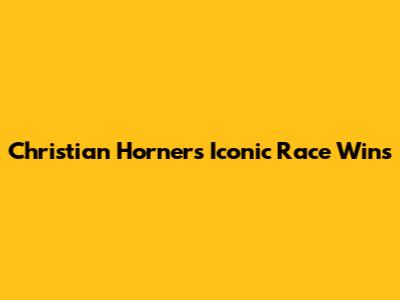 Christian Horner's Iconic Race Wins