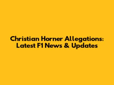 Christian Horner Allegations: Latest F1 News & Updates