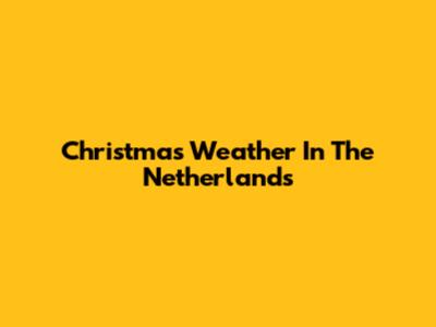 Christmas Weather In The Netherlands