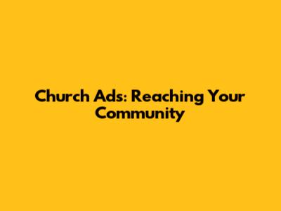 Church Ads: Reaching Your Community