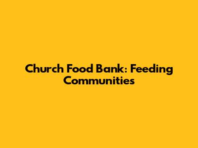 Church Food Bank: Feeding Communities