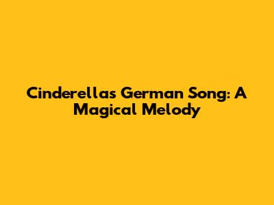 Cinderella's German Song: A Magical Melody
