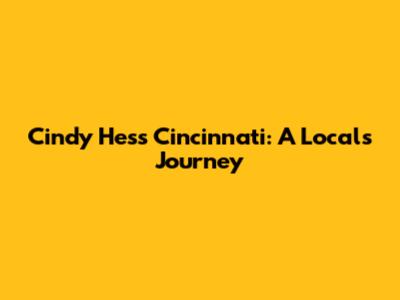 Cindy Hess Cincinnati: A Local's Journey