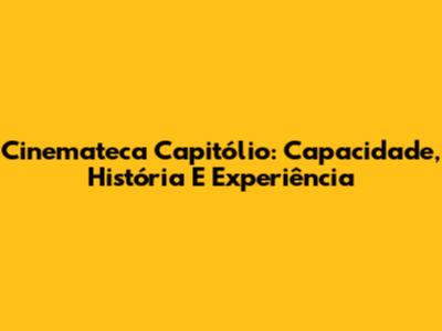 Cinemateca Capitólio: Capacidade, História E Experiência