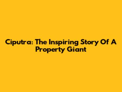 Ciputra: The Inspiring Story Of A Property Giant
