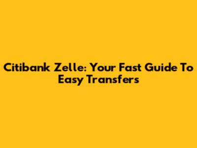 Citibank Zelle: Your Fast Guide To Easy Transfers