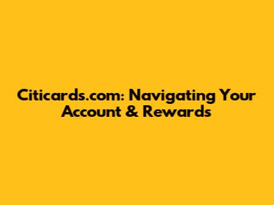 Citicards.com: Navigating Your Account & Rewards