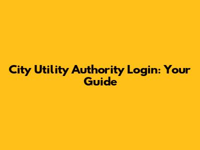 City Utility Authority Login: Your Guide