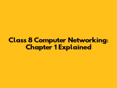 Class 8 Computer Networking: Chapter 1 Explained