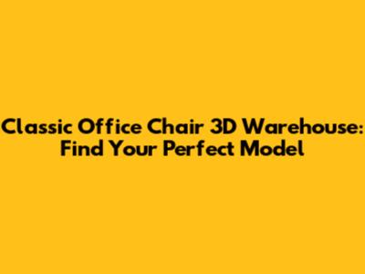 Classic Office Chair 3D Warehouse: Find Your Perfect Model
