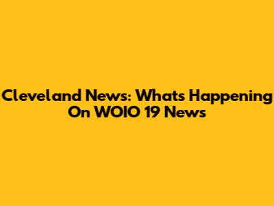 Cleveland News: What's Happening On WOIO 19 News