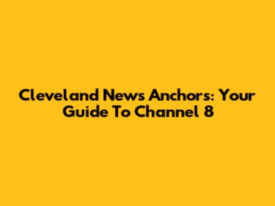 Cleveland News Anchors: Your Guide To Channel 8