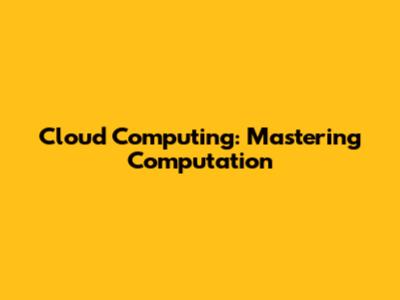 Cloud Computing: Mastering Computation