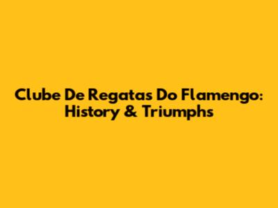 Clube De Regatas Do Flamengo: History & Triumphs
