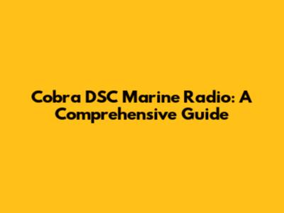 Cobra DSC Marine Radio: A Comprehensive Guide