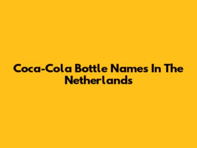 Coca-Cola Bottle Names In The Netherlands