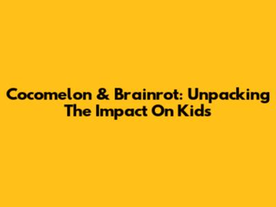 Cocomelon & Brainrot: Unpacking The Impact On Kids