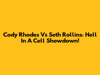 Cody Rhodes Vs Seth Rollins: Hell In A Cell Showdown!