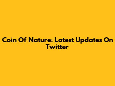 Coin Of Nature: Latest Updates On Twitter