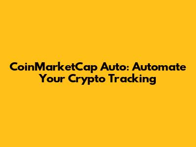 CoinMarketCap Auto: Automate Your Crypto Tracking