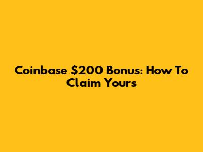 Coinbase $200 Bonus: How To Claim Yours