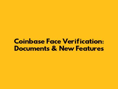Coinbase Face Verification: Documents & New Features